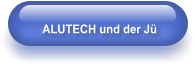 ALUTECH und der Jü